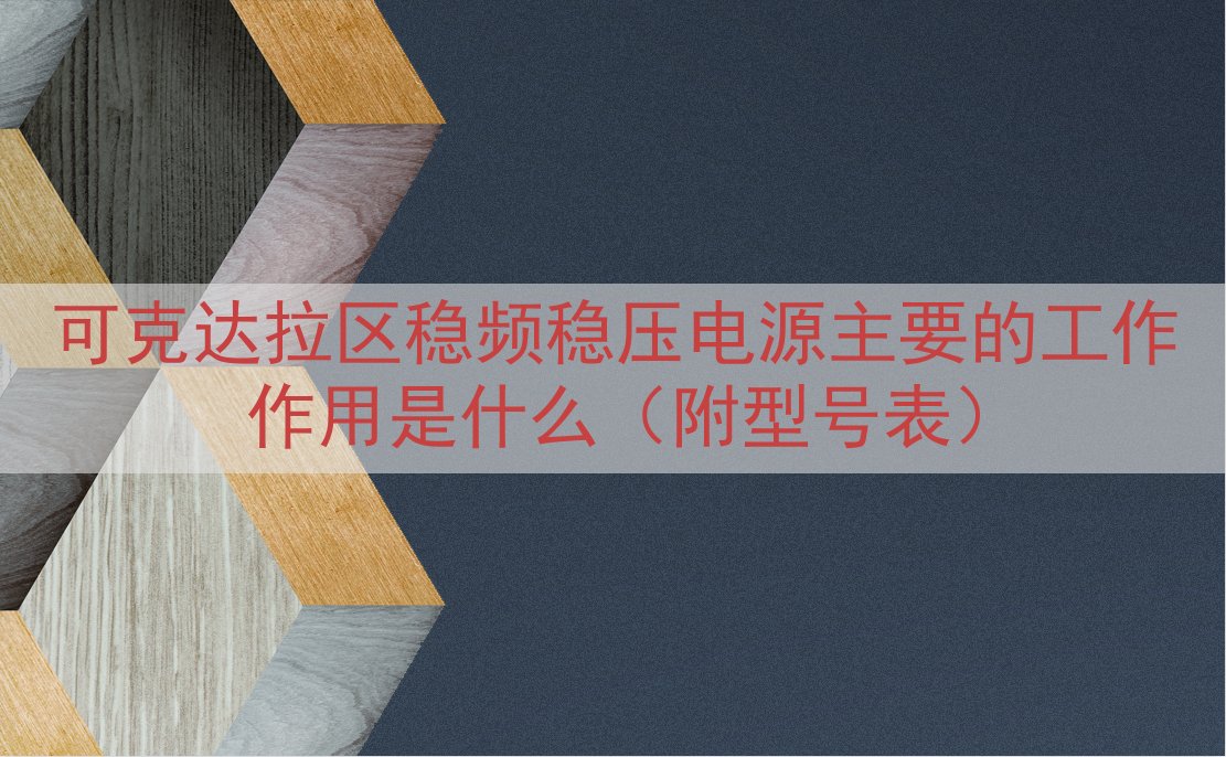 可克达拉区稳频稳压电源主要的工作作用是什么（附型号表）