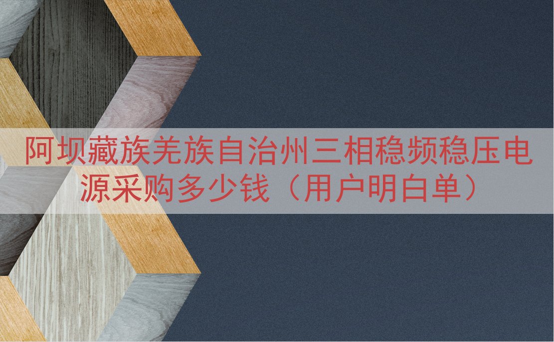 阿坝藏族羌族自治州三相稳频稳压电源采购多少钱（用户明白单）